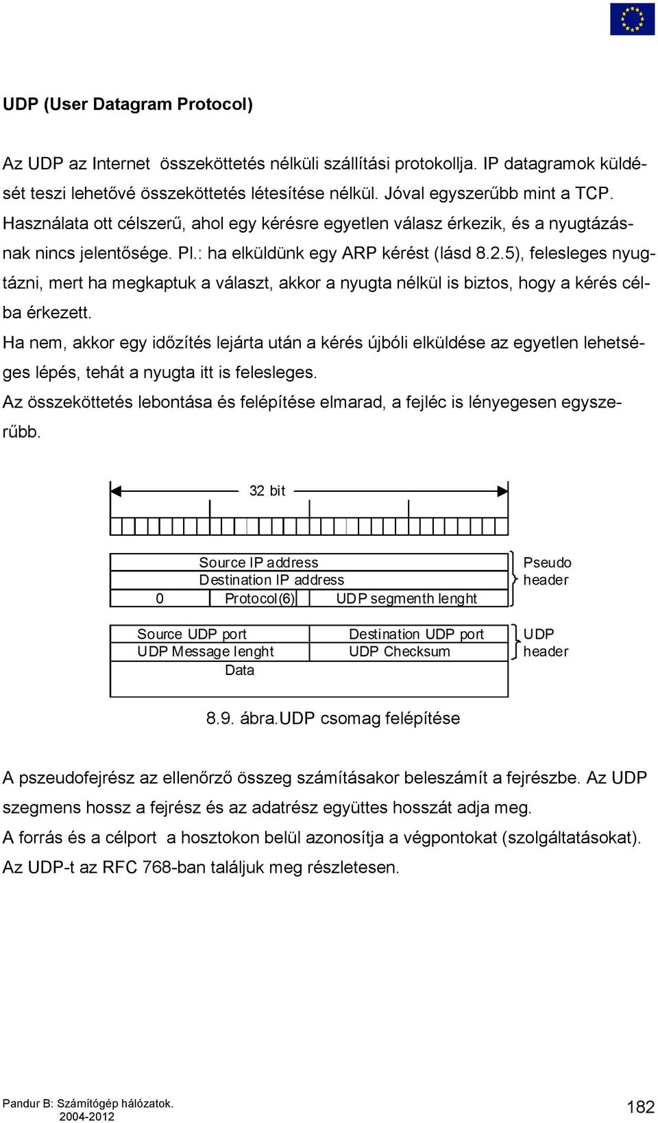 5), felesleges nyugtázni, mert ha megkaptuk a választ, akkor a nyugta nélkül is biztos, hogy a kérés célba érkezett.