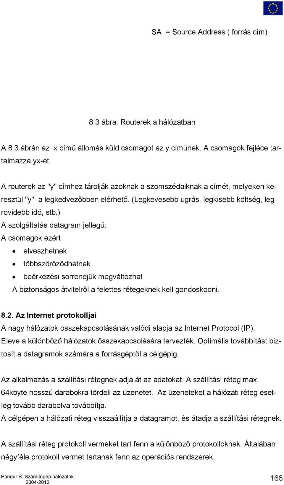 ) A szolgáltatás datagram jellegű: A csomagok ezért elveszhetnek többszöröződhetnek beérkezési sorrendjük megváltozhat A biztonságos átvitelről a felettes rétegeknek kell gondoskodni. 8.2.