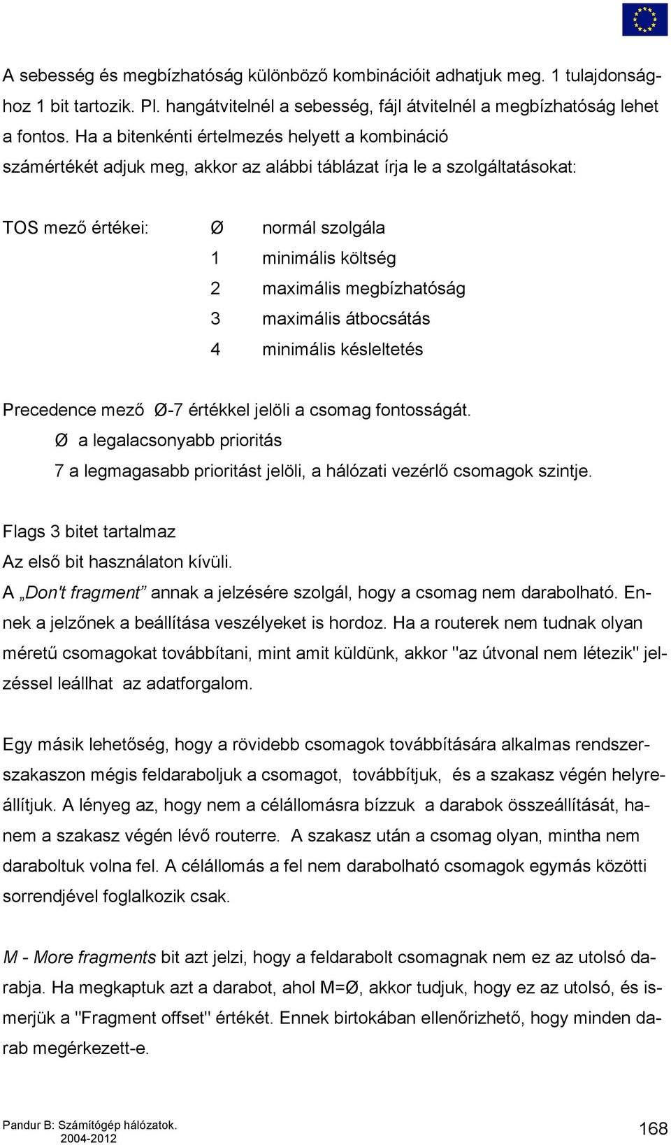 megbízhatóság 3 maximális átbocsátás 4 minimális késleltetés Precedence mező Ø-7 értékkel jelöli a csomag fontosságát.