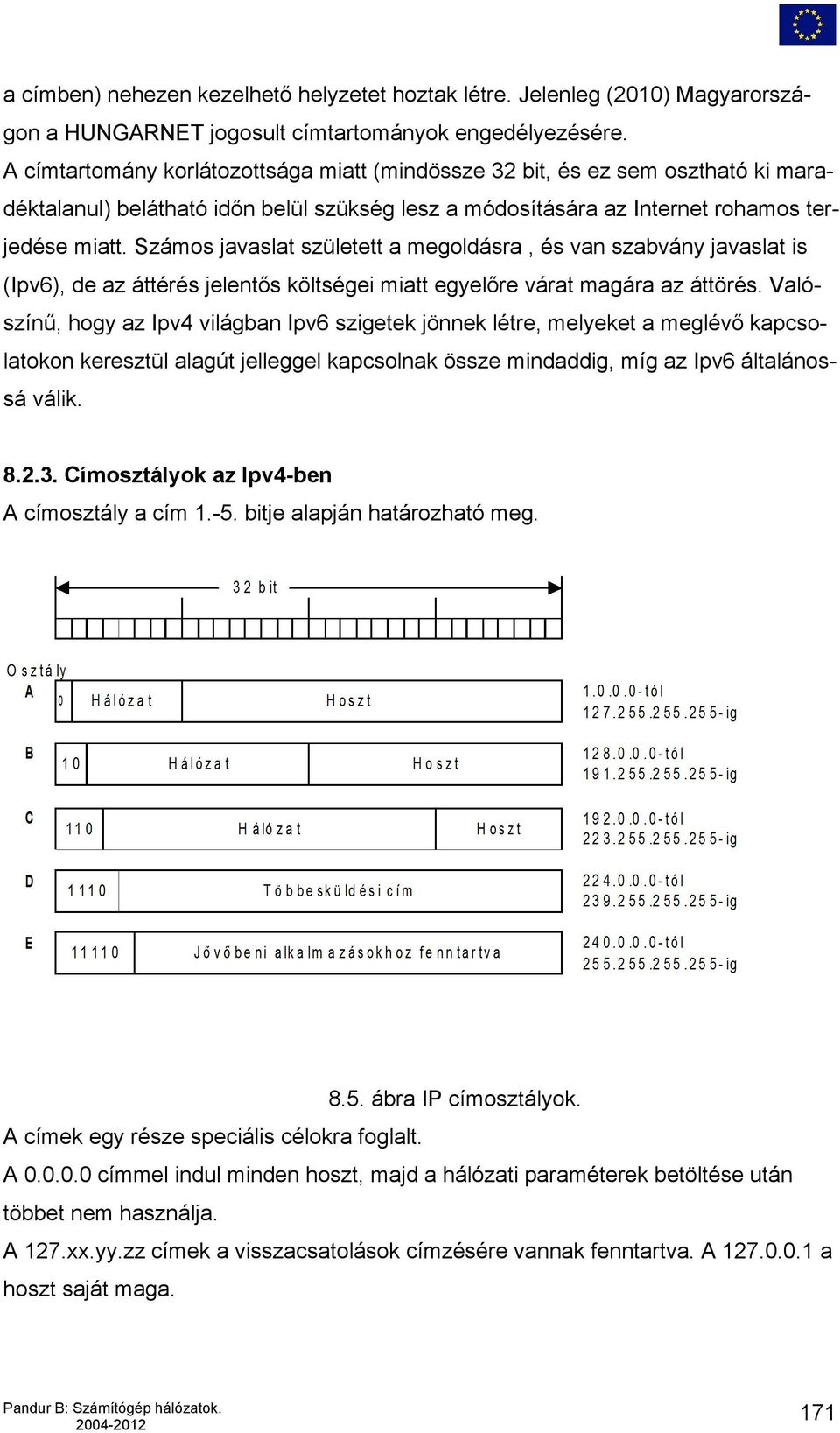 Számos javaslat született a megoldásra, és van szabvány javaslat is (Ipv6), de az áttérés jelentős költségei miatt egyelőre várat magára az áttörés.