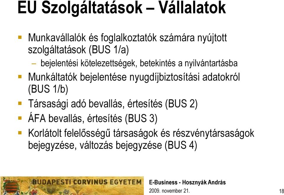 nyugdíjbiztosítási adatokról (BUS 1/b) Társasági adó bevallás, értesítés (BUS 2) ÁFA bevallás,