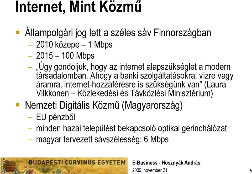 Ahogy a banki szolgáltatásokra, vízre vagy áramra, internet-hozzáférésre is szükségünk van (Laura Vilkkonen