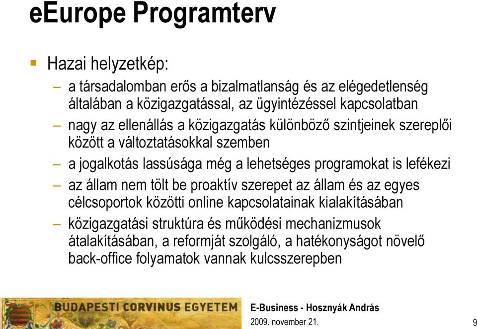 lehetséges programokat is lefékezi az állam nem tölt be proaktív szerepet az állam és az egyes célcsoportok közötti online kapcsolatainak