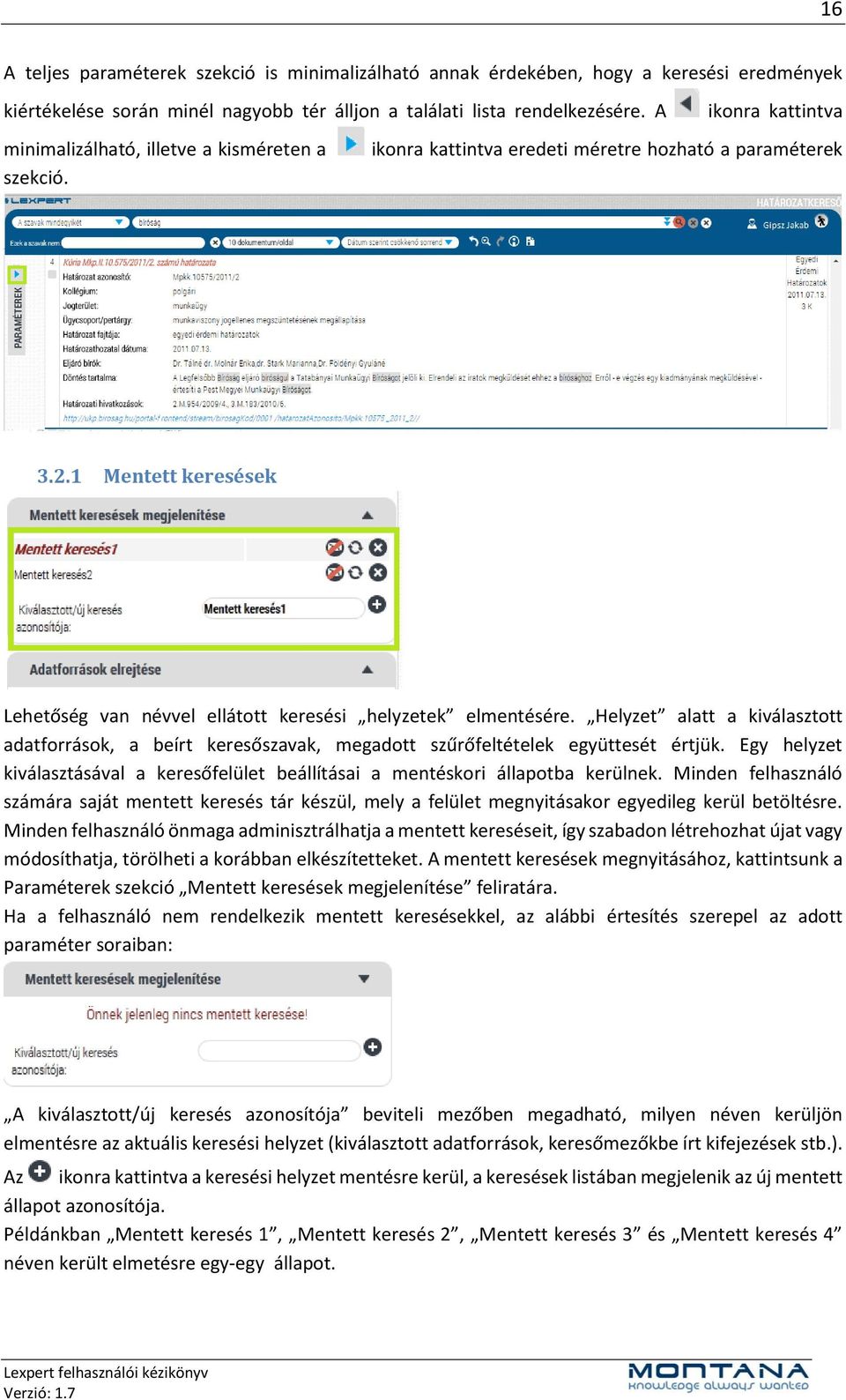 1 Mentett keresések Lehetőség van névvel ellátott keresési helyzetek elmentésére. Helyzet alatt a kiválasztott adatforrások, a beírt keresőszavak, megadott szűrőfeltételek együttesét értjük.