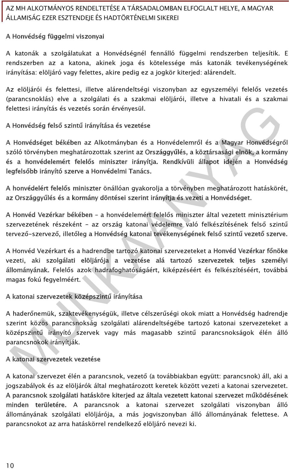 Az elöljárói és felettesi, illetve alárendeltségi viszonyban az egyszemélyi felelős vezetés (parancsnoklás) elve a szolgálati és a szakmai elöljárói, illetve a hivatali és a szakmai felettesi