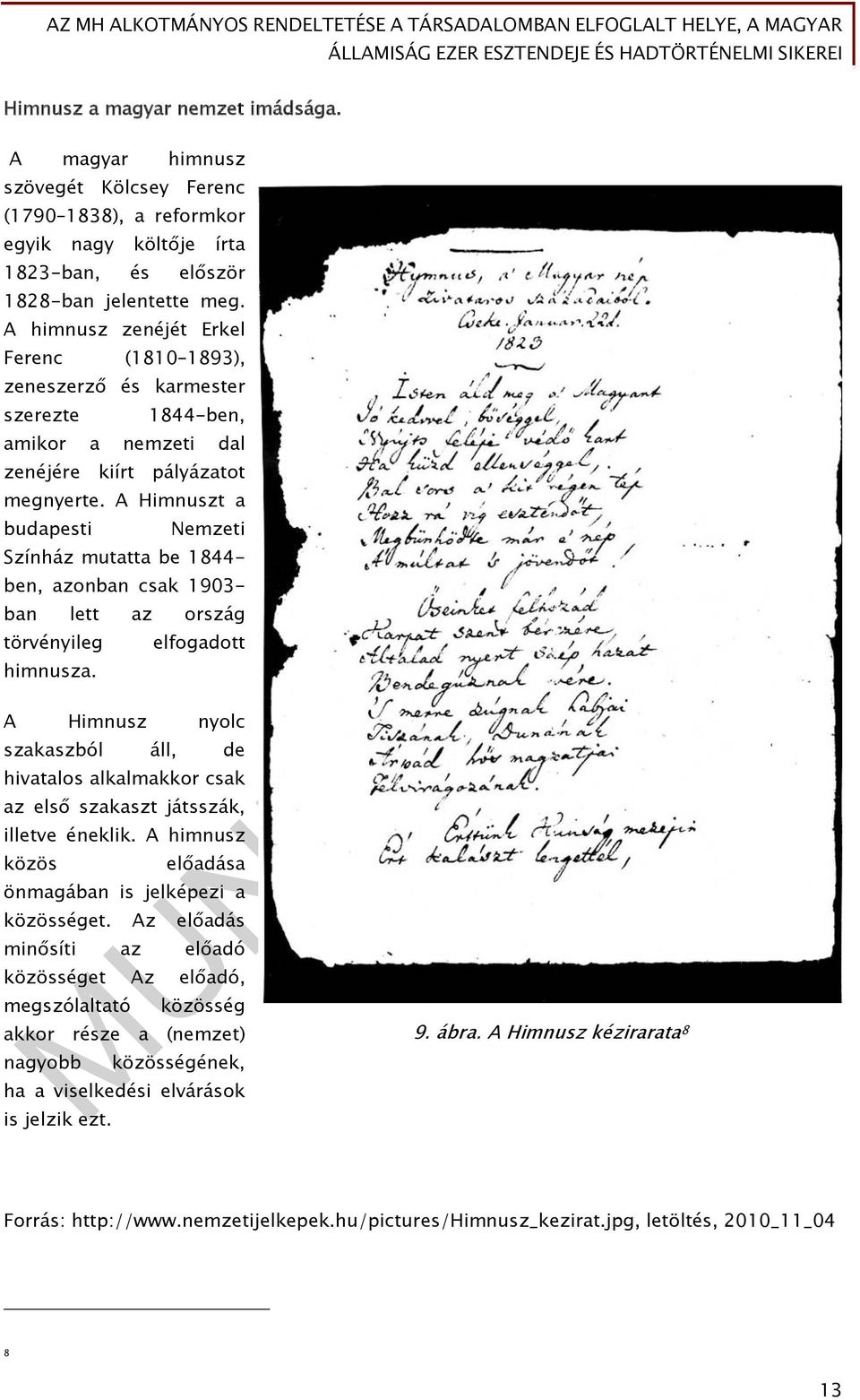 A Himnuszt a budapesti Nemzeti Színház mutatta be 1844- ben, azonban csak 1903- ban lett az ország törvényileg himnusza.