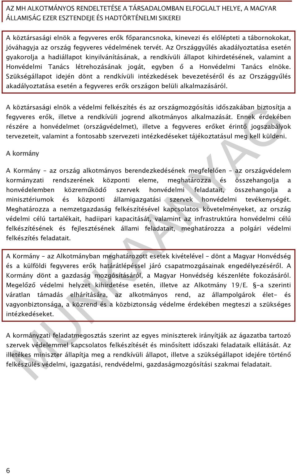 elnöke. Szükségállapot idején dönt a rendkívüli intézkedések bevezetéséről és az Országgyűlés akadályoztatása esetén a fegyveres erők országon belüli alkalmazásáról.