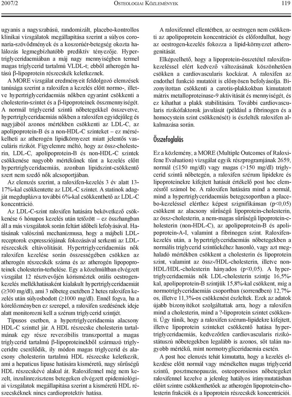 A MORE vizsgálat eredményeit feldolgozó elemzések tanúsága szerint a raloxifen a kezelés elõtt normo-, illetve hypertriglyceridaemiás nõkben egyaránt csökkenti a cholesterin-szintet és a