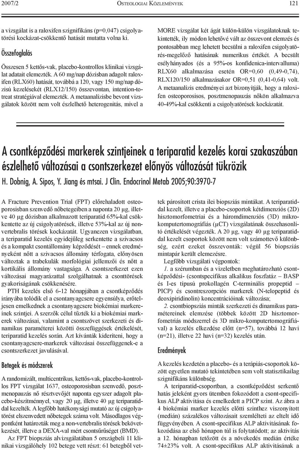 A 60 mg/nap dózisban adagolt raloxifen (RLX60) hatását, továbbá a 120, vagy 150 mg/nap dózisú kezelésekét (RLX12/150) összevontan, intention-totreat stratégiával elemezték.