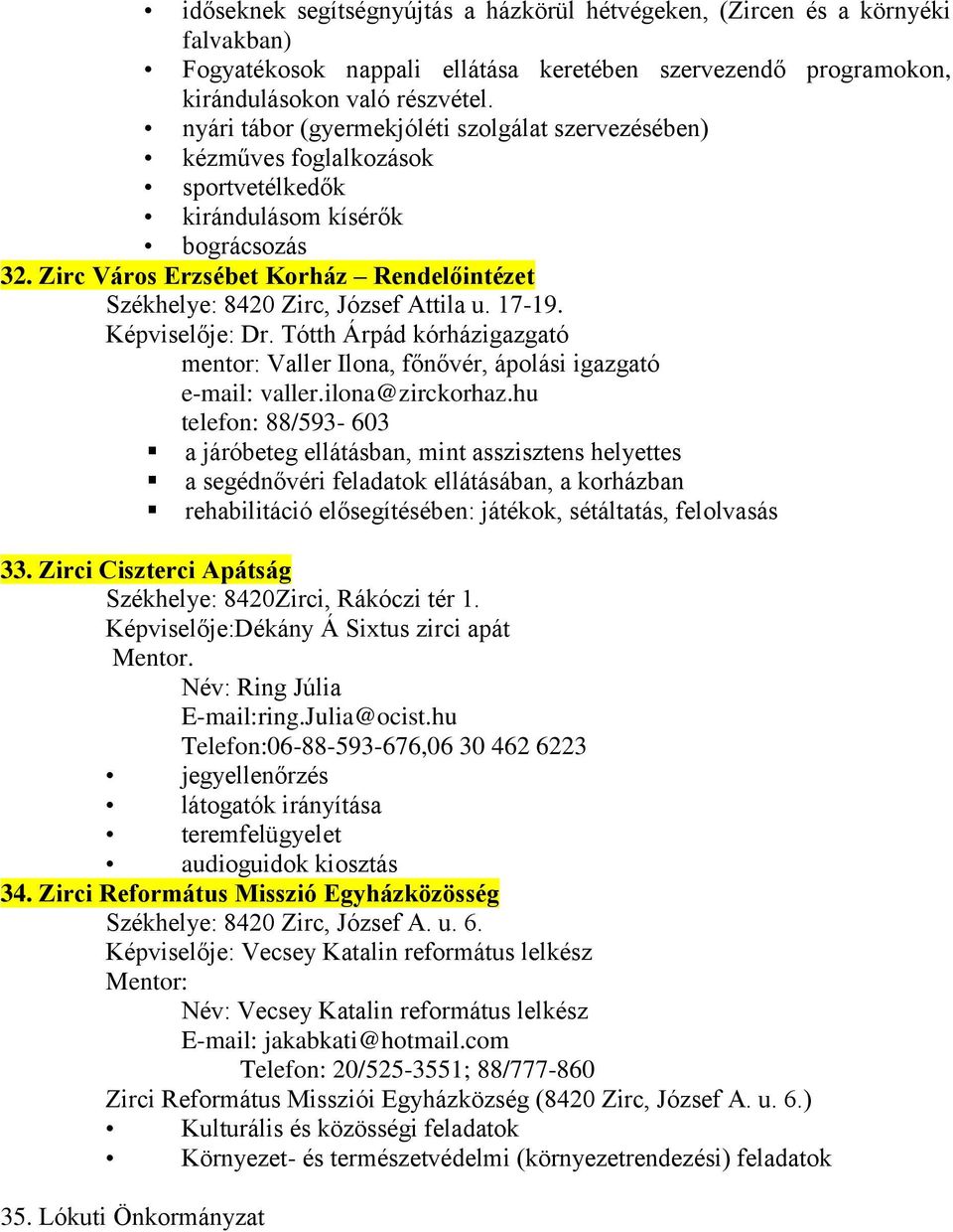 Zirc Város Erzsébet Korház Rendelőintézet Székhelye: 8420 Zirc, József Attila u. 17-19. Képviselője: Dr. Tótth Árpád kórházigazgató mentor: Valler Ilona, főnővér, ápolási igazgató e-mail: valler.