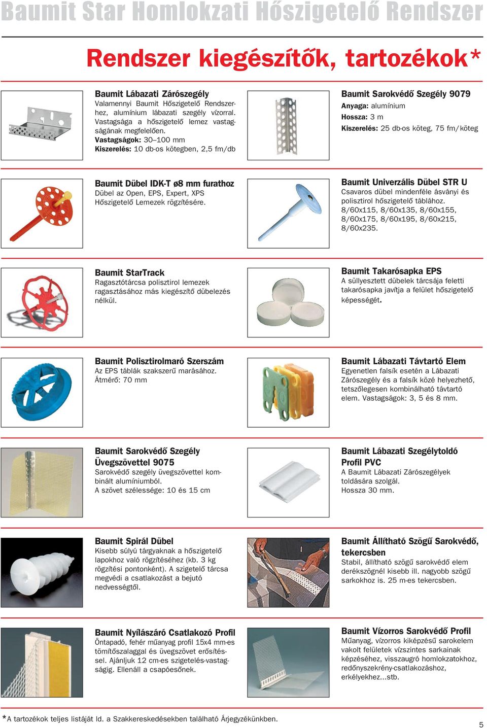 Vastagságok: 30 100 mm 10 db-os kötegben, 2,5 fm/db Baumit Sarokvédô Szegély 9079 Anyaga: alumínium Hossza: 3 m 25 db-os köteg, 75 fm/ köteg Baumit Dübel IDK-T ø8 mm furathoz Dübel az Open, EPS,