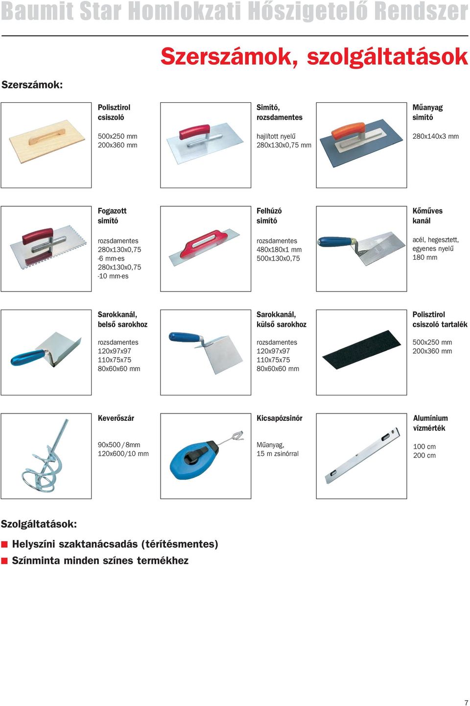 120x97x97 110x75x75 80x60x60 mm Sarokkanál, külsô sarokhoz 120x97x97 110x75x75 80x60x60 mm Polisztirol csiszoló tartalék 500x250 mm 200x360 mm Keverôszár 90x500 /8mm