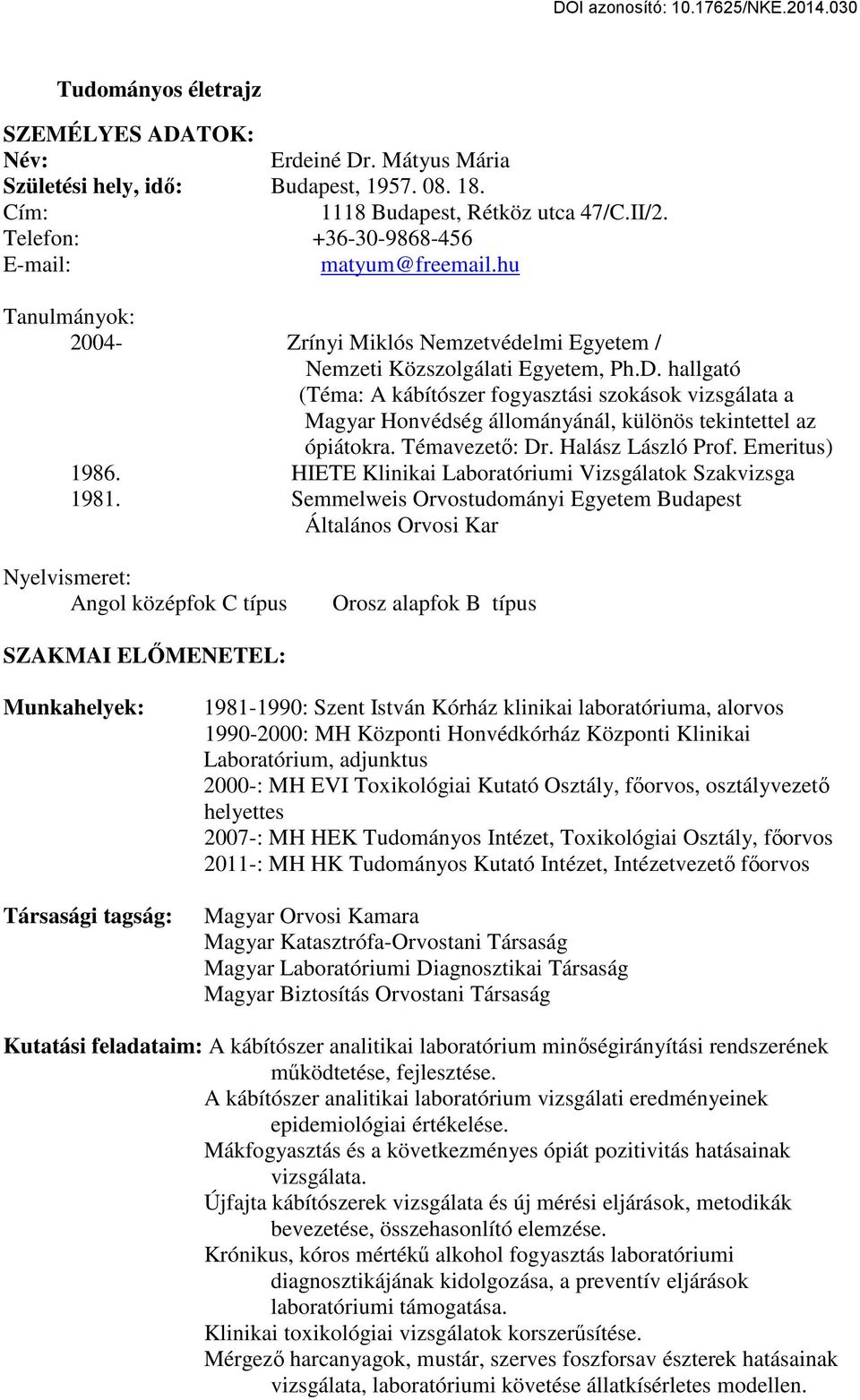 hallgató (Téma: A kábítószer fogyasztási szokások vizsgálata a Magyar Honvédség állományánál, különös tekintettel az ópiátokra. Témavezető: Dr. Halász László Prof. Emeritus) 1986.