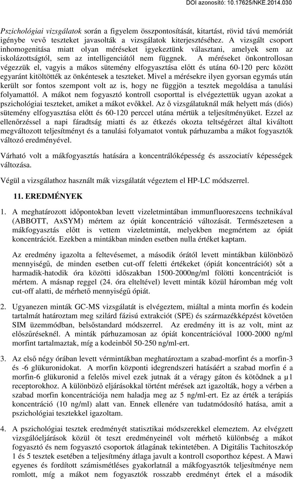 A méréseket önkontrollosan végezzük el, vagyis a mákos sütemény elfogyasztása előtt és utána 60-120 perc között egyaránt kitöltötték az önkéntesek a teszteket.