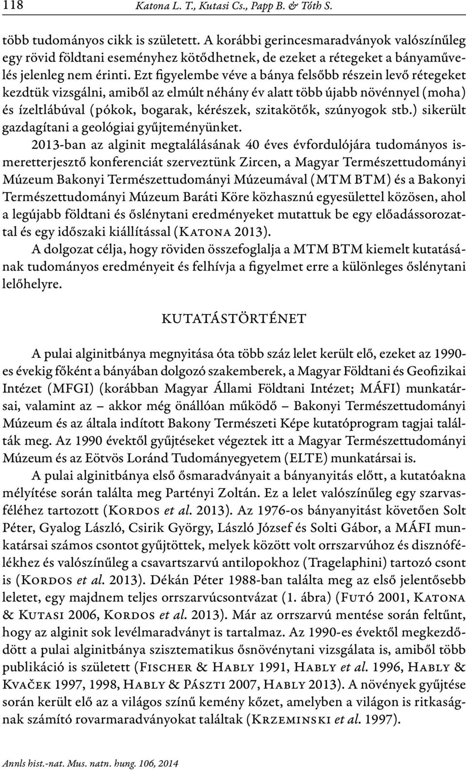 Ezt figyelembe véve a bánya felsőbb részein levő rétegeket kezdtük vizsgálni, amiből az elmúlt néhány év alatt több újabb növénnyel (moha) és ízeltlábúval (pókok, bogarak, kérészek, szitakötők,