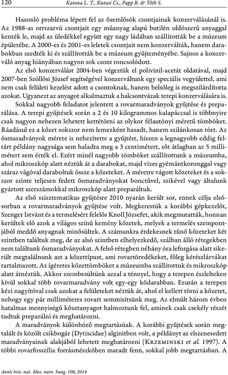 A 2000-es és 2001-es leletek csontjait nem konzerválták, hanem darabokban szedték ki és szállították be a múzeum gyűjteményébe. Sajnos a konzerváló anyag hiányában nagyon sok csont roncsolódott.