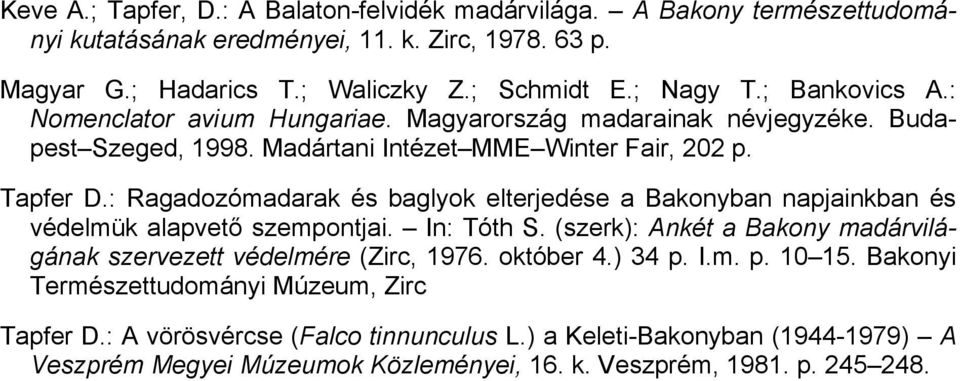 : Ragadozómadarak és baglyok elterjedése a Bakonyban napjainkban és védelmük alapvető szempontjai. In: Tóth S. (szerk): Ankét a Bakony madárvilágának szervezett védelmére (Zirc, 1976.