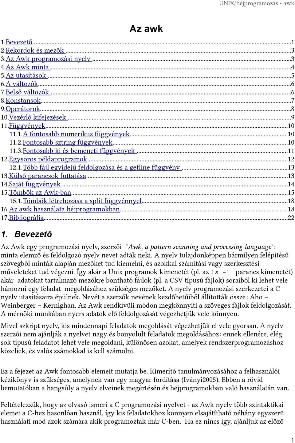 ..12 12.1.Több fájl egyidejű feldolgozása és a getline függvény...13 13.Külső parancsok futtatása...13 14.Saját függvények...14 15.Tömbök az Awk-ban...15 15.1.Tömbök létrehozása a split függvénnyel.