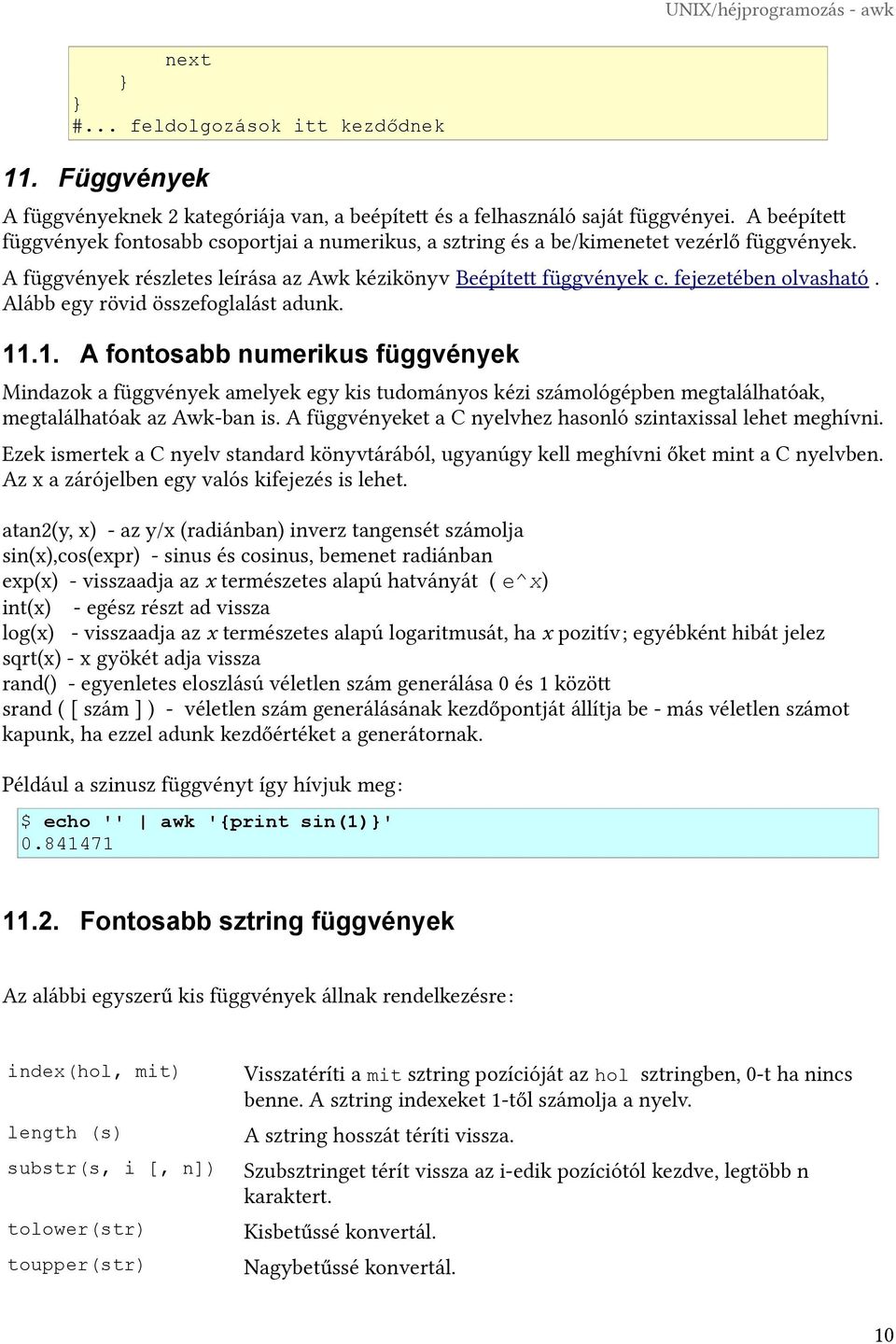 Alább egy rövid összefoglalást adunk. 11.1. A fontosabb numerikus függvények Mindazok a függvények amelyek egy kis tudományos kézi számológépben megtalálhatóak, megtalálhatóak az Awk-ban is.