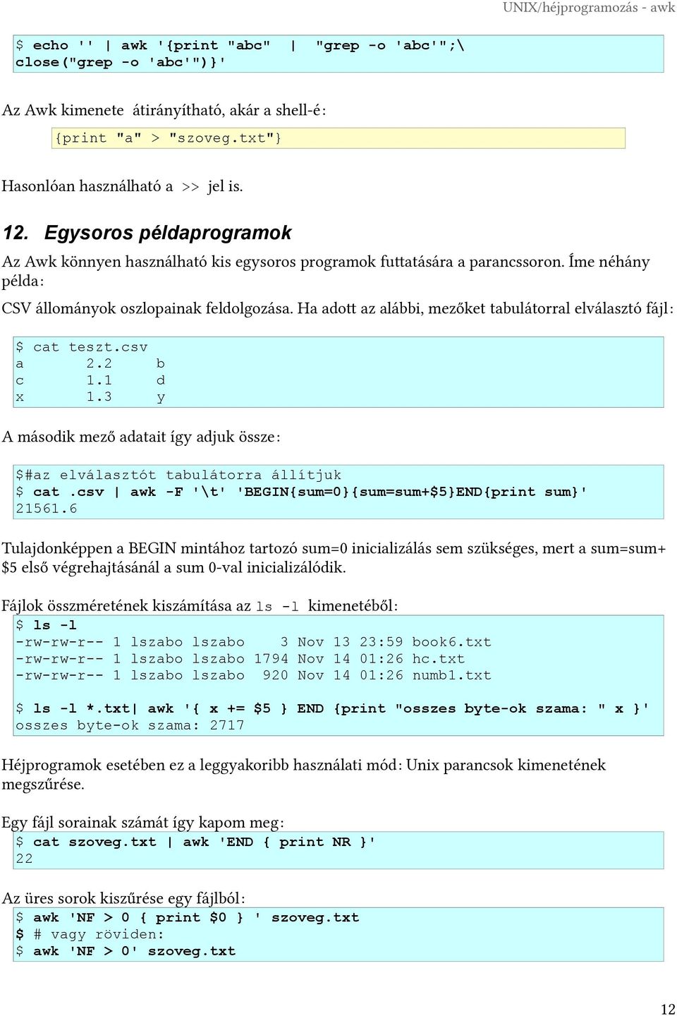 Ha adott az alábbi, mezőket tabulátorral elválasztó fájl: $ cat teszt.csv a 2.2 b c 1.1 d x 1.3 y A második mező adatait így adjuk össze: $#az elválasztót tabulátorra állítjuk $ cat.