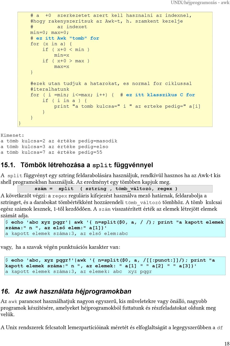 ciklussal #iteralhatunk for ( i =min; i<=max; i++) { # ez itt klasszikus C for if ( i in a ) { print "a tomb kulcsa=" i " az erteke pedig=" a[i] Kimenet: a tömb kulcsa=2 az értéke pedig=masodik a