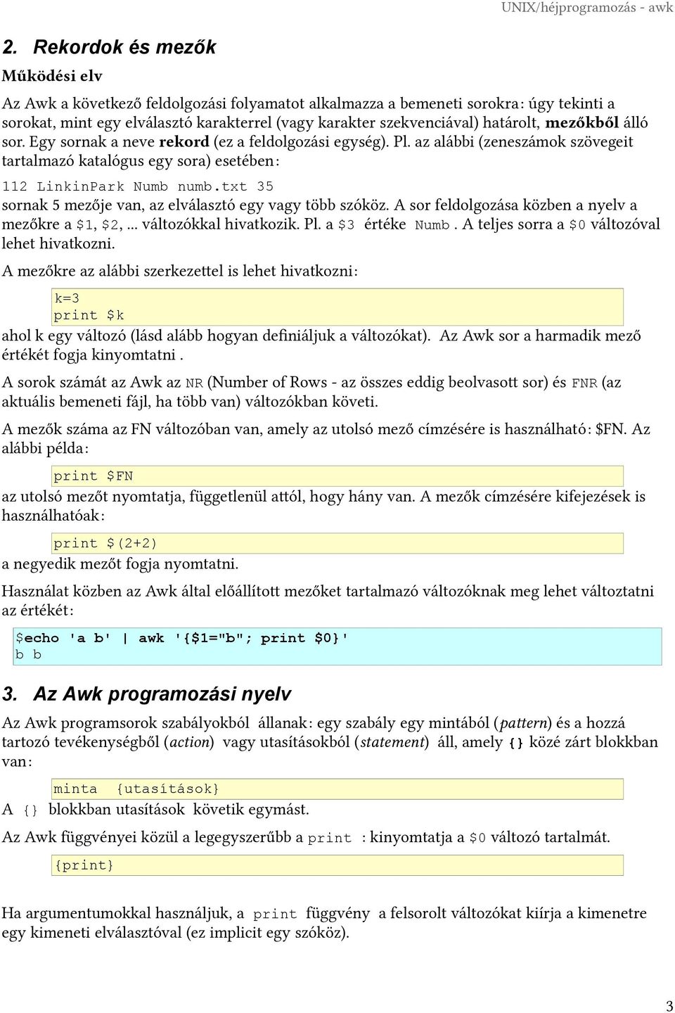 az alábbi (zeneszámok szövegeit tartalmazó katalógus egy sora) esetében: 112 LinkinPark Numb numb.txt 35 sornak 5 mezője van, az elválasztó egy vagy több szóköz.