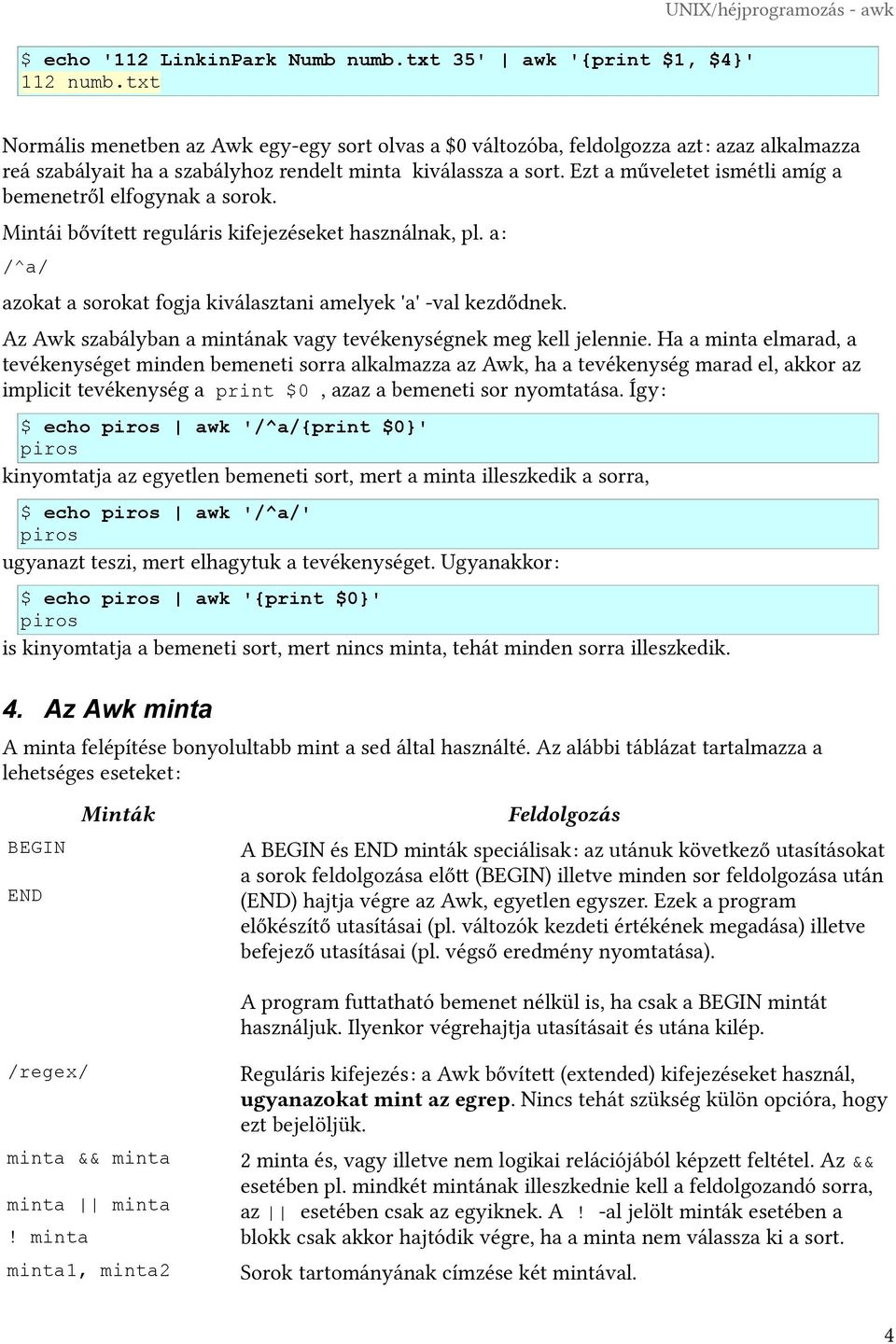 Ezt a műveletet ismétli amíg a bemenetről elfogynak a sorok. Mintái bővített reguláris kifejezéseket használnak, pl. a: /^a/ azokat a sorokat fogja kiválasztani amelyek 'a' -val kezdődnek.