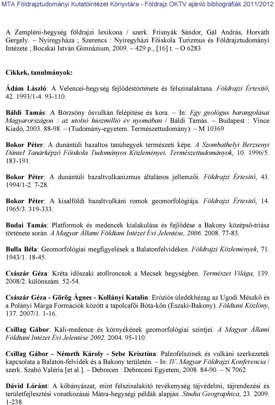 O 6283 Cikkek, tanulmányok: Ádám László: A Velencei-hegység fejlődéstörténete és felszínalaktana. Földrajzi Értesítő, 42. 1993/1-4. 93-110. Báldi Tamás: A Börzsöny ősvulkán felépítése és kora.