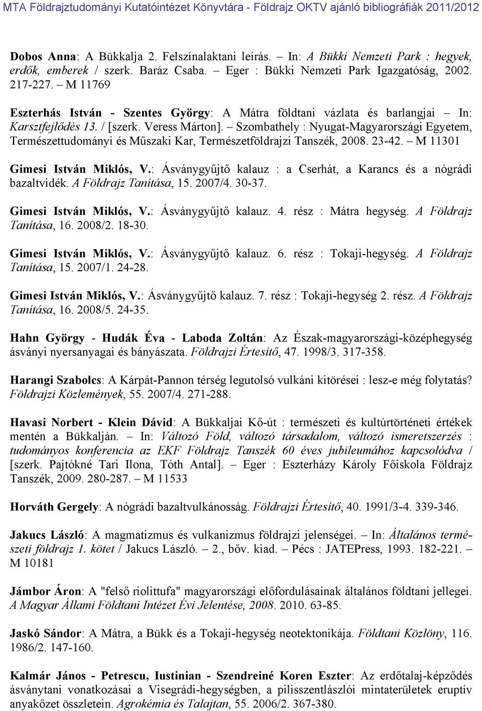 Szombathely : Nyugat-Magyarországi Egyetem, Természettudományi és Műszaki Kar, Természetföldrajzi Tanszék, 2008. 23-42. M 11301 Gimesi István Miklós, V.