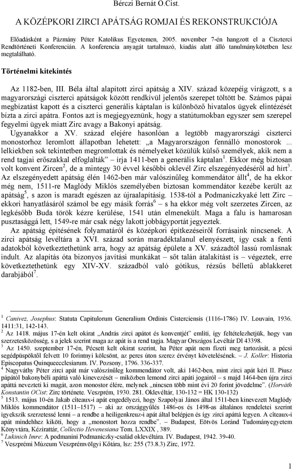 század közepéig virágzott, s a magyarországi ciszterci apátságok között rendkívül jelentős szerepet töltött be.