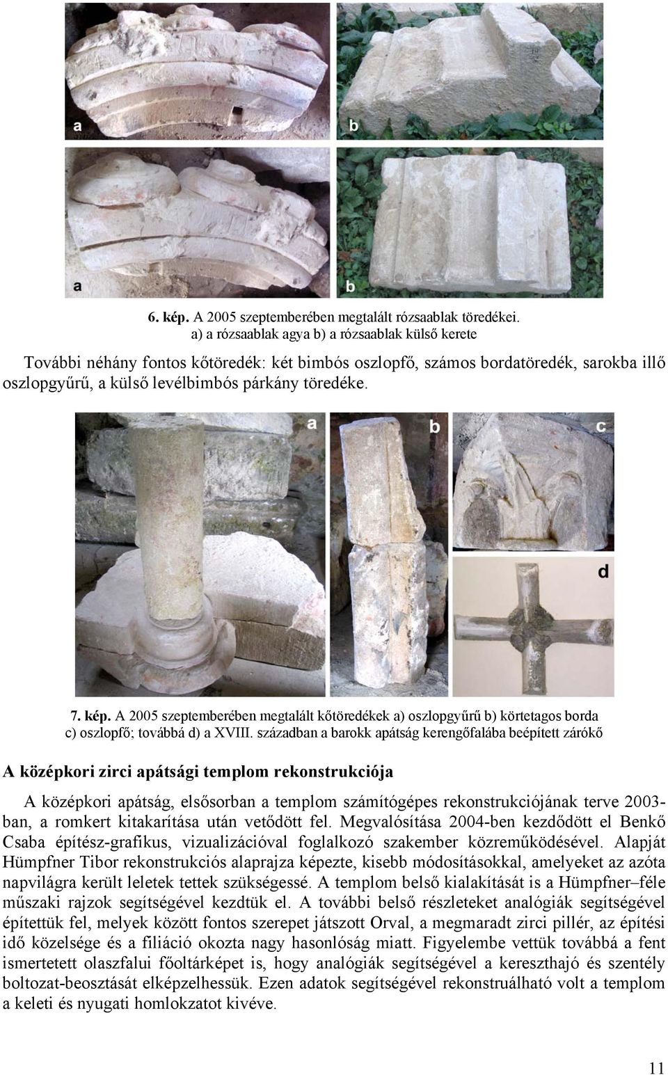 A 2005 szeptemberében megtalált kőtöredékek a) oszlopgyűrű b) körtetagos borda c) oszlopfő; továbbá d) a XVIII.