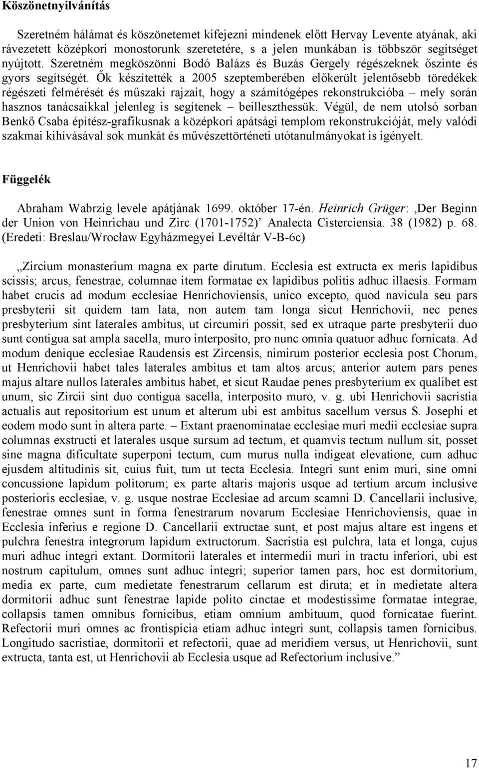 Ők készítették a 2005 szeptemberében előkerült jelentősebb töredékek régészeti felmérését és műszaki rajzait, hogy a számítógépes rekonstrukcióba mely során hasznos tanácsaikkal jelenleg is segítenek