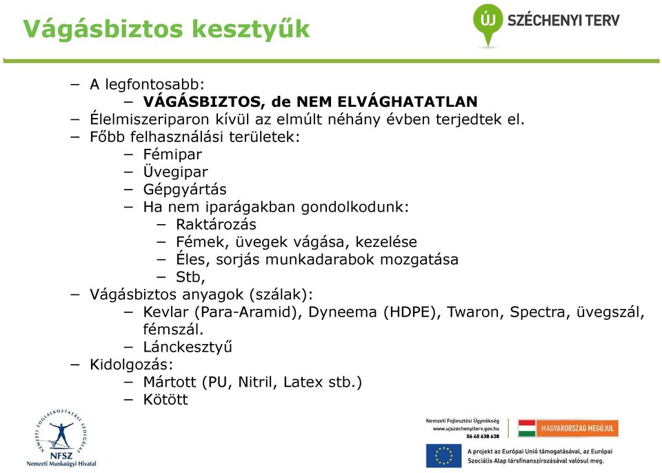 Főbb felhasználási területek: Fémipar Üvegipar Gépgyártás Ha nem iparágakban gondolkodunk: Raktározás Fémek, üvegek