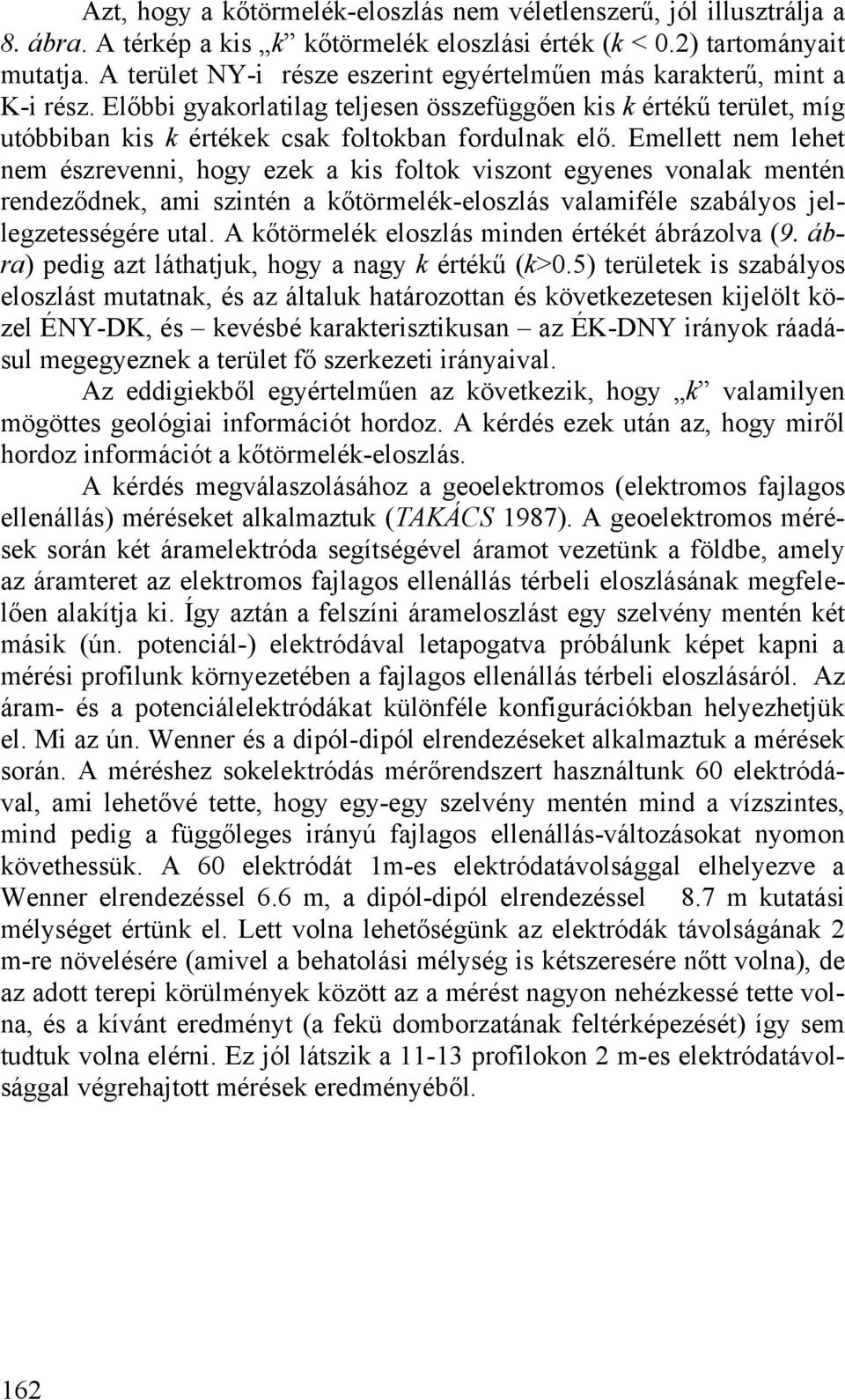 Emellett nem lehet nem észrevenni, hogy ezek a kis foltok viszont egyenes vonalak mentén rendeződnek, ami szintén a kőtörmelék-eloszlás valamiféle szabályos jellegzetességére utal.