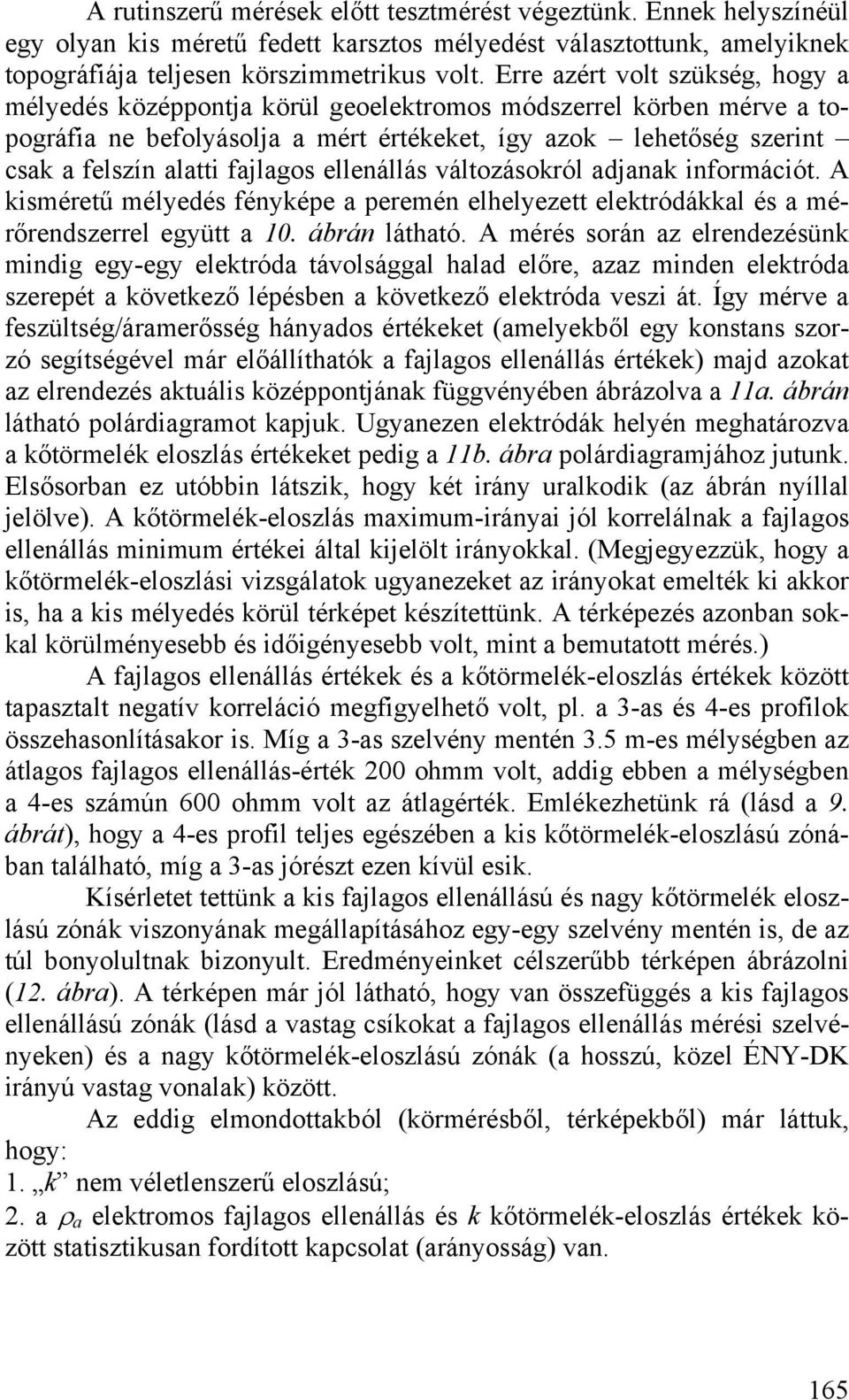 fajlagos ellenállás változásokról adjanak információt. A kisméretű mélyedés fényképe a peremén elhelyezett elektródákkal és a mérőrendszerrel együtt a 10. ábrán látható.