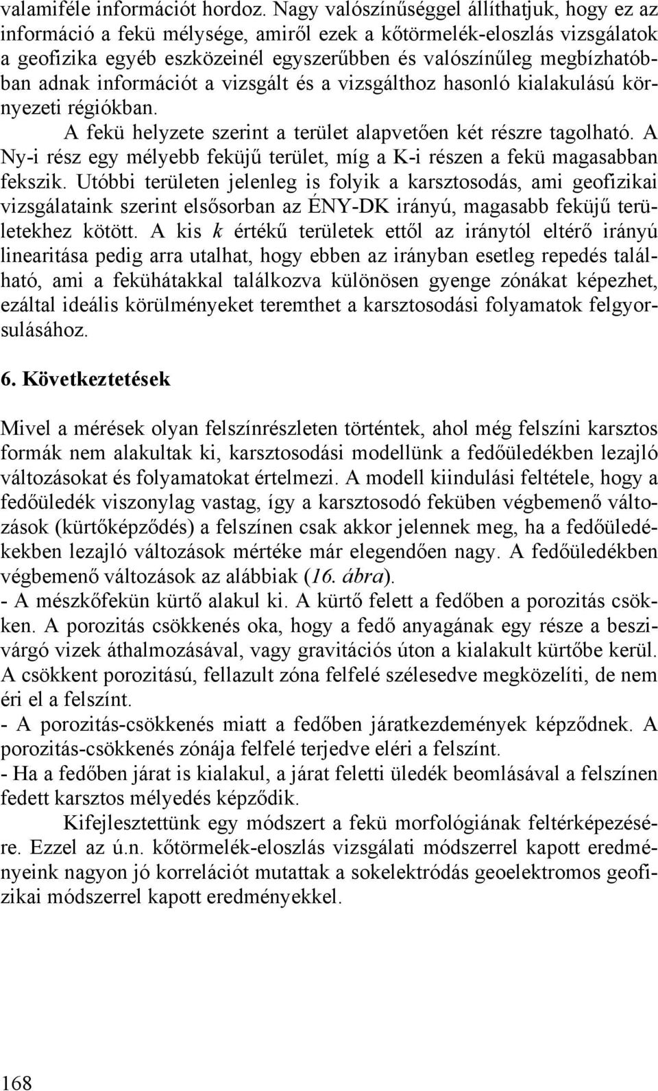 információt a vizsgált és a vizsgálthoz hasonló kialakulású környezeti régiókban. A fekü helyzete szerint a terület alapvetően két részre tagolható.