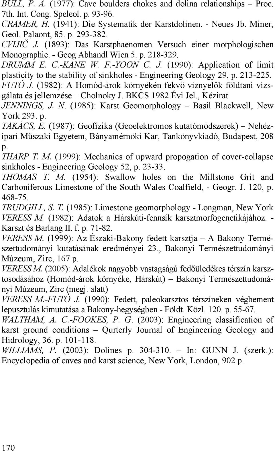213-225. FUTÓ J. (1982): A Homód-árok környékén fekvő víznyelők földtani vizsgálata és jellemzése Cholnoky J. BKCS 1982 Évi Jel., Kézirat JENNINGS, J. N.