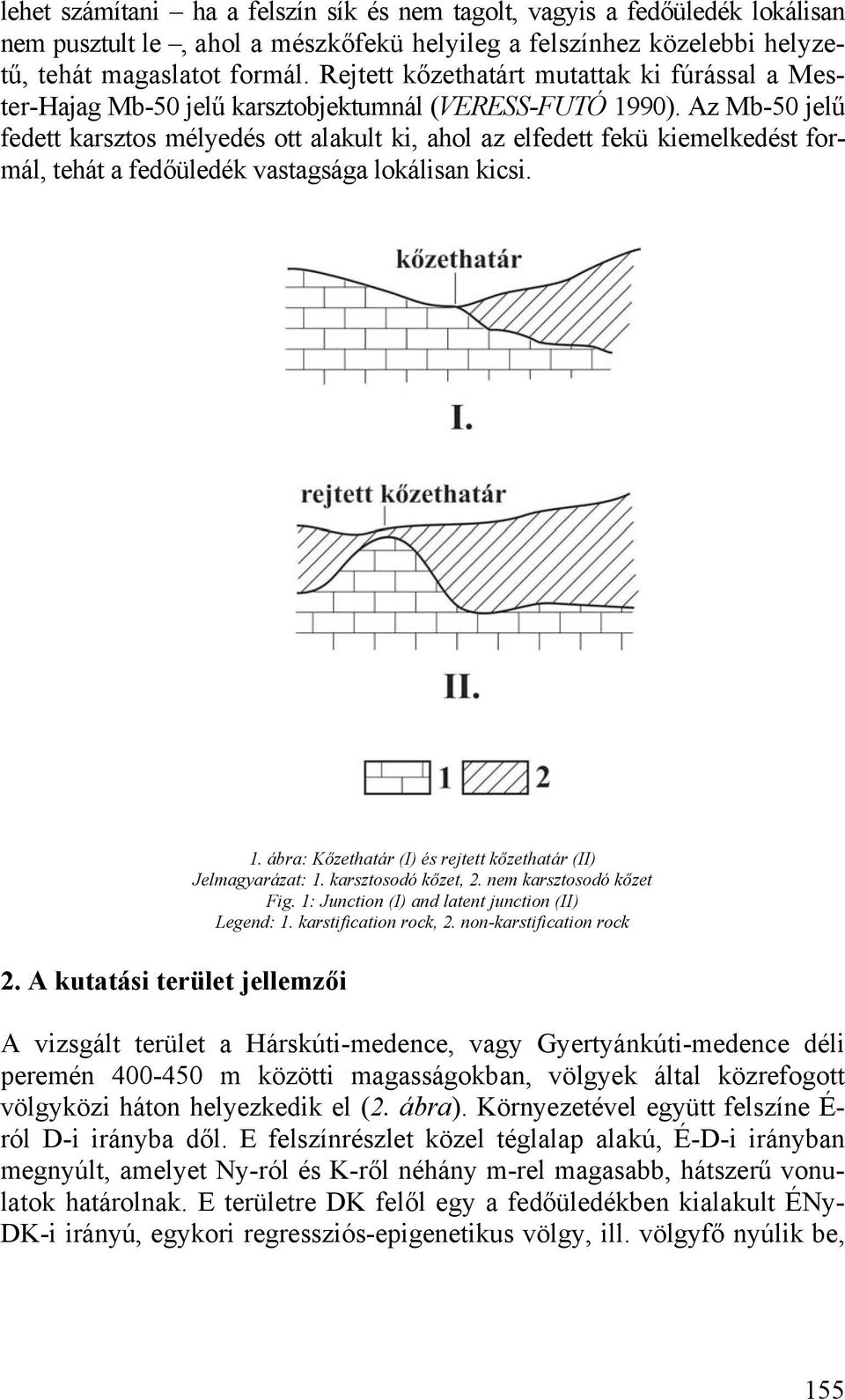 Az Mb-50 jelű fedett karsztos mélyedés ott alakult ki, ahol az elfedett fekü kiemelkedést formál, tehát a fedőüledék vastagsága lokálisan kicsi. 2. A kutatási terület jellemzői 1.