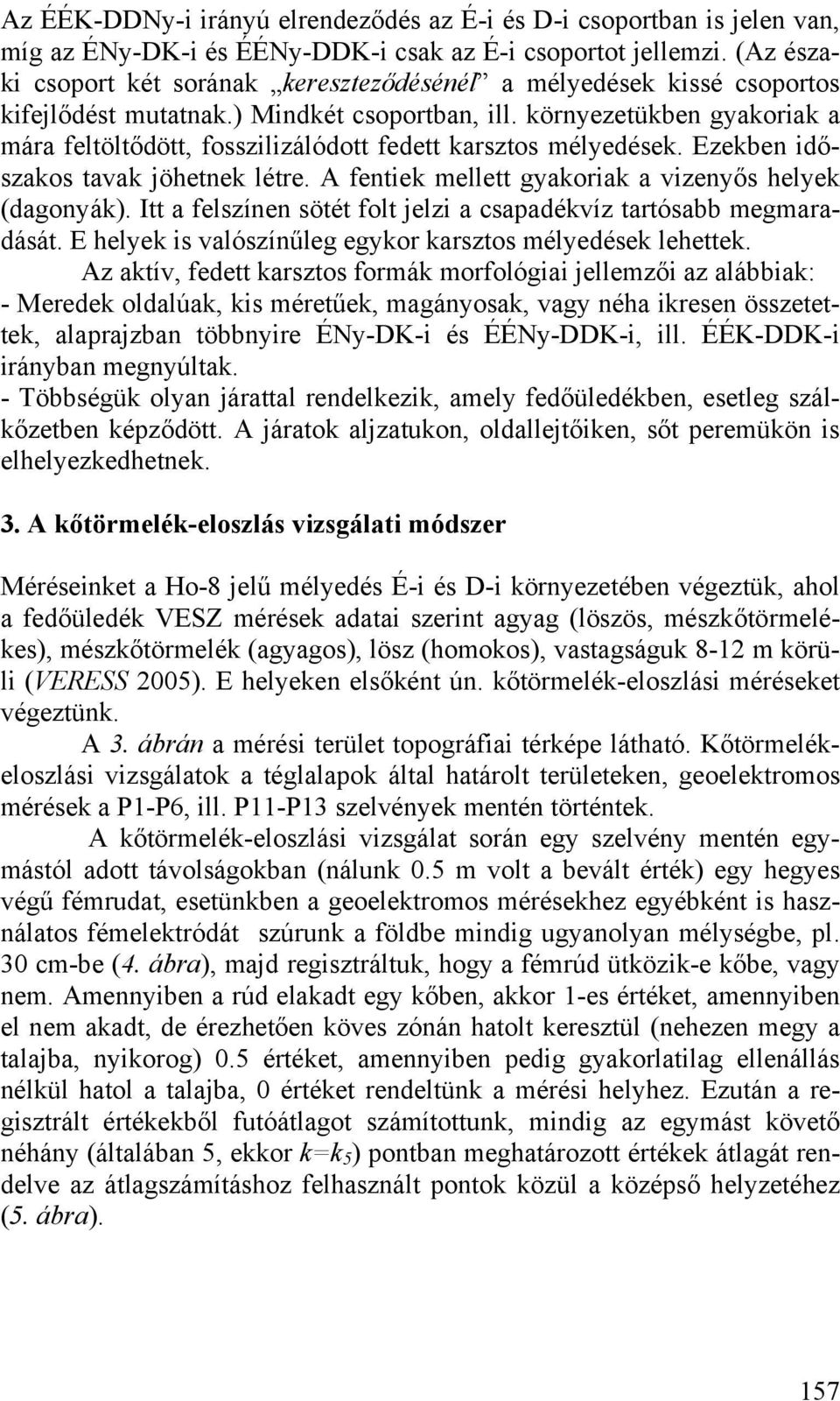 környezetükben gyakoriak a mára feltöltődött, fosszilizálódott fedett karsztos mélyedések. Ezekben időszakos tavak jöhetnek létre. A fentiek mellett gyakoriak a vizenyős helyek (dagonyák).