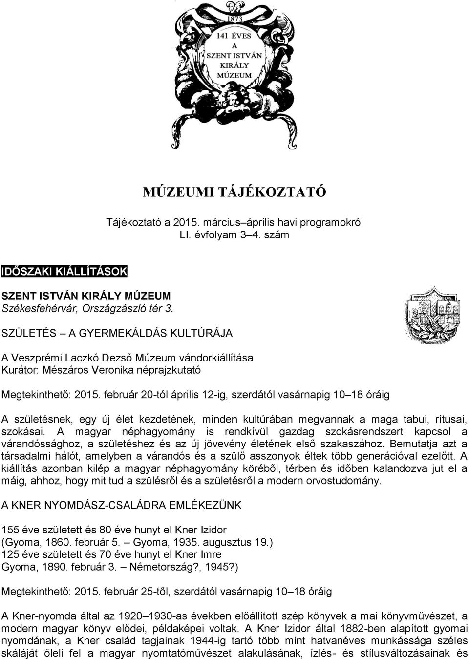 február 20-tól április 12-ig, szerdától vasárnapig 10 18 óráig A születésnek, egy új élet kezdetének, minden kultúrában megvannak a maga tabui, rítusai, szokásai.