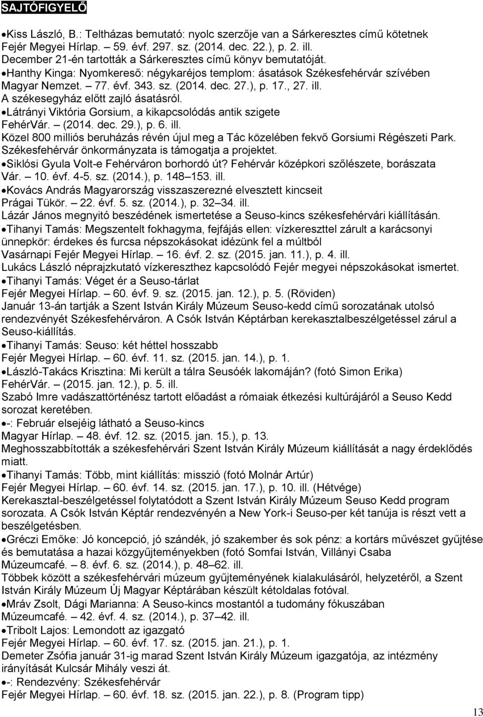 17., 27. ill. A székesegyház előtt zajló ásatásról. Látrányi Viktória Gorsium, a kikapcsolódás antik szigete FehérVár. (2014. dec. 29.), p. 6. ill. Közel 800 milliós beruházás révén újul meg a Tác közelében fekvő Gorsiumi Régészeti Park.