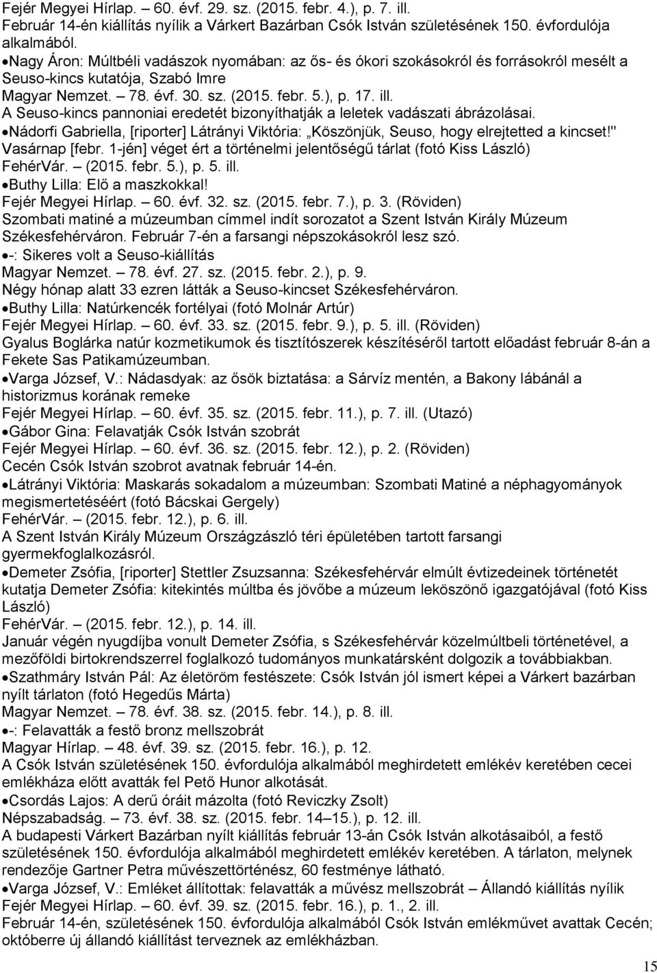 A Seuso-kincs pannoniai eredetét bizonyíthatják a leletek vadászati ábrázolásai. Nádorfi Gabriella, [riporter] Látrányi Viktória: Köszönjük, Seuso, hogy elrejtetted a kincset!" Vasárnap [febr.