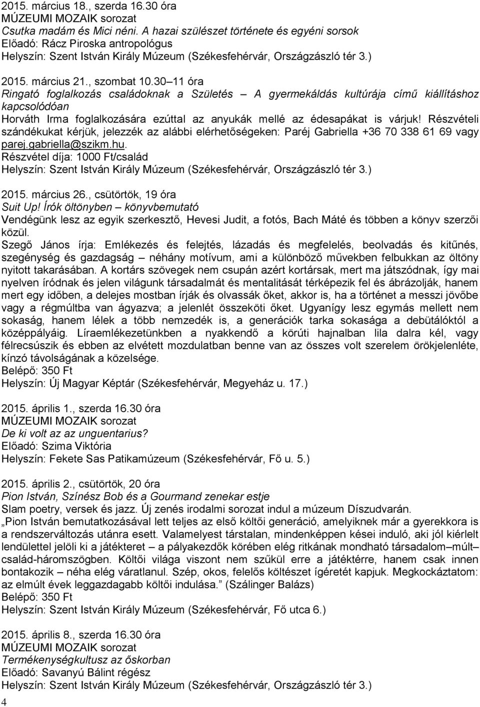 30 11 óra Ringató foglalkozás családoknak a Születés A gyermekáldás kultúrája című kiállításhoz kapcsolódóan Horváth Irma foglalkozására ezúttal az anyukák mellé az édesapákat is várjuk!