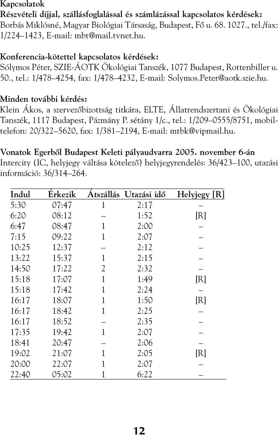 hu. Minden további kérdés: Klein Ákos, a szervezôbizottság titkára, ELTE, Állatrendszertani és Ökológiai Tanszék, 1117 Budapest, Pázmány P. sétány 1/c., tel.