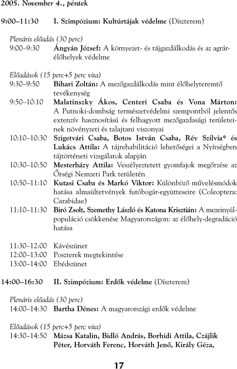 Bihari Zoltán: A mezôgazdálkodás mint élôhelyteremtô tevékenység 9:50 10:10 Malatinszky Ákos, Centeri Csaba és Vona Márton: A Putnoki-dombság természetvédelmi szempontból jelentôs extenzív