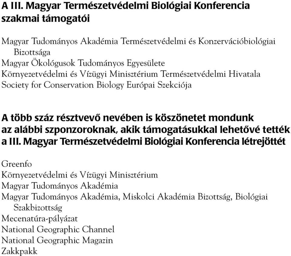 Egyesülete Környezetvédelmi és Vízügyi Minisztérium Természetvédelmi Hivatala Society for Conservation Biology Európai Szekciója A több száz résztvevô nevében is köszönetet mondunk