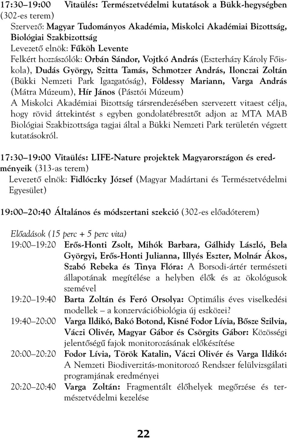 Mariann, Varga András (Mátra Múzeum), Hír János (Pásztói Múzeum) A Miskolci Akadémiai Bizottság társrendezésében szervezett vitaest célja, hogy rövid áttekintést s egyben gondolatébresztôt adjon az