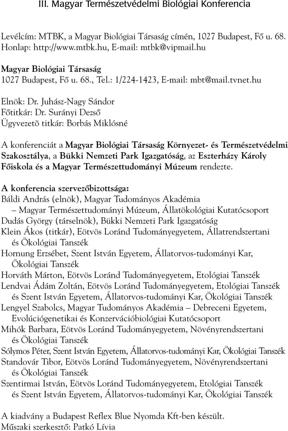 Surányi Dezsô Ügyvezetõ titkár: Borbás Miklósné A konferenciát a Magyar Biológiai Társaság Környezet- és Természetvédelmi Szakosztálya, a Bükki Nemzeti Park Igazgatóság, az Eszterházy Károly Fôiskola