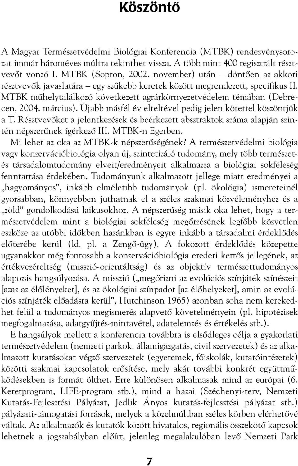 március). Újabb másfél év elteltével pedig jelen kötettel köszöntjük a T. Résztvevôket a jelentkezések és beérkezett absztraktok száma alapján szintén népszerûnek ígérkezô III. MTBK-n Egerben.