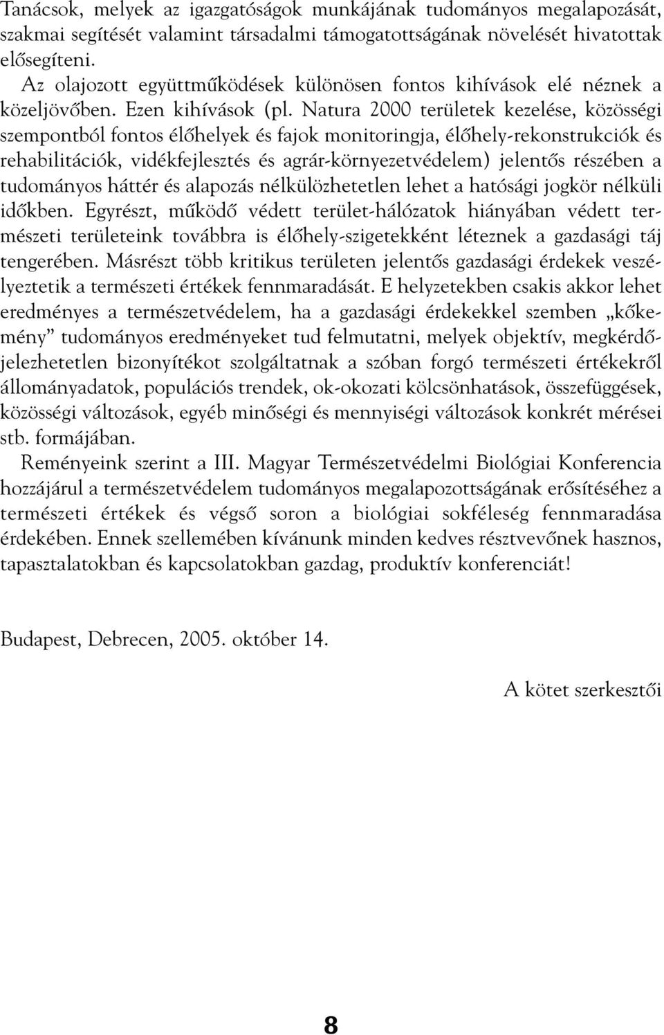 Natura 2000 területek kezelése, közösségi szempontból fontos élôhelyek és fajok monitoringja, élôhely-rekonstrukciók és rehabilitációk, vidékfejlesztés és agrár-környezetvédelem) jelentôs részében a